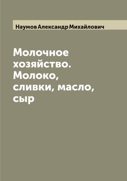 Молочное хозяйство. Молоко, сливки, масло, сыр | Наумов Александр Михайлович