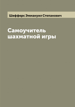 Самоучитель шахматной игры | Шифферс Эммануил Степанович