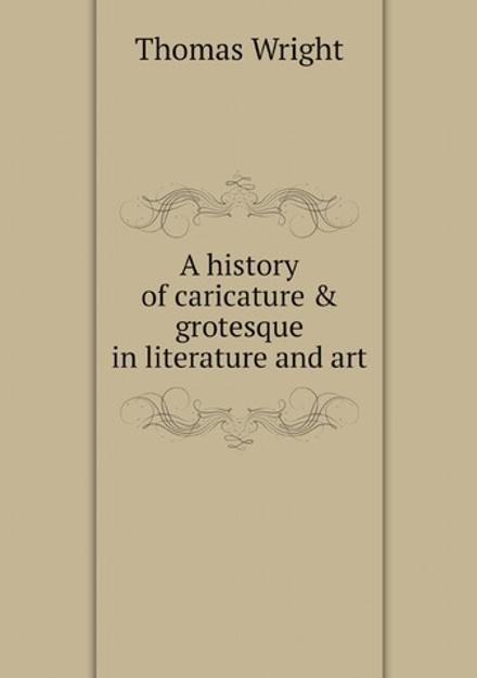 A history of caricature & grotesque in literature and art | Thomas Wright
