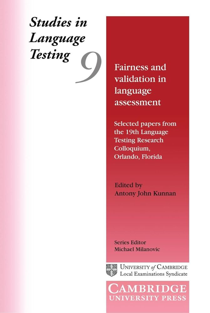Studies in Language Testing 9: Fairness and Validation in Language Assessment: Selected Papers from the 19th Language Testing Research Colloquium, Orlando, Florida (Studies in Language Testing) 1st Edition