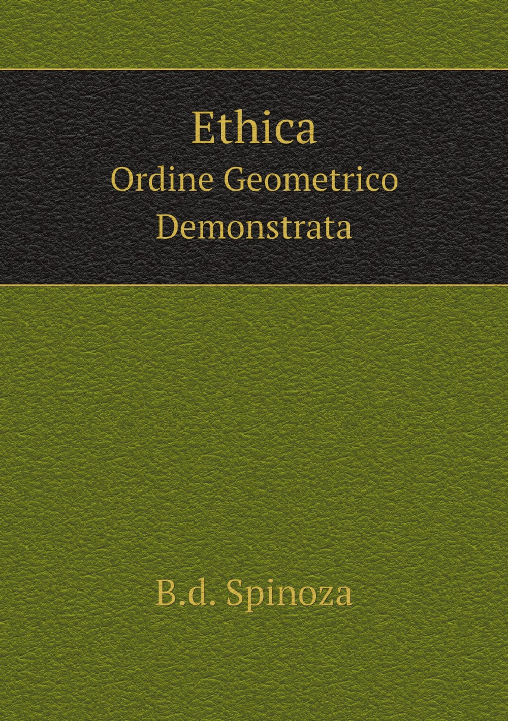 Ethica. Ordine Geometrico Demonstrata | B.d. Spinoza