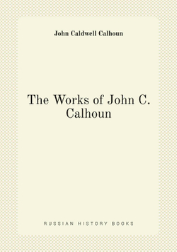 The Works of John C. Calhoun | John C. Calhoun