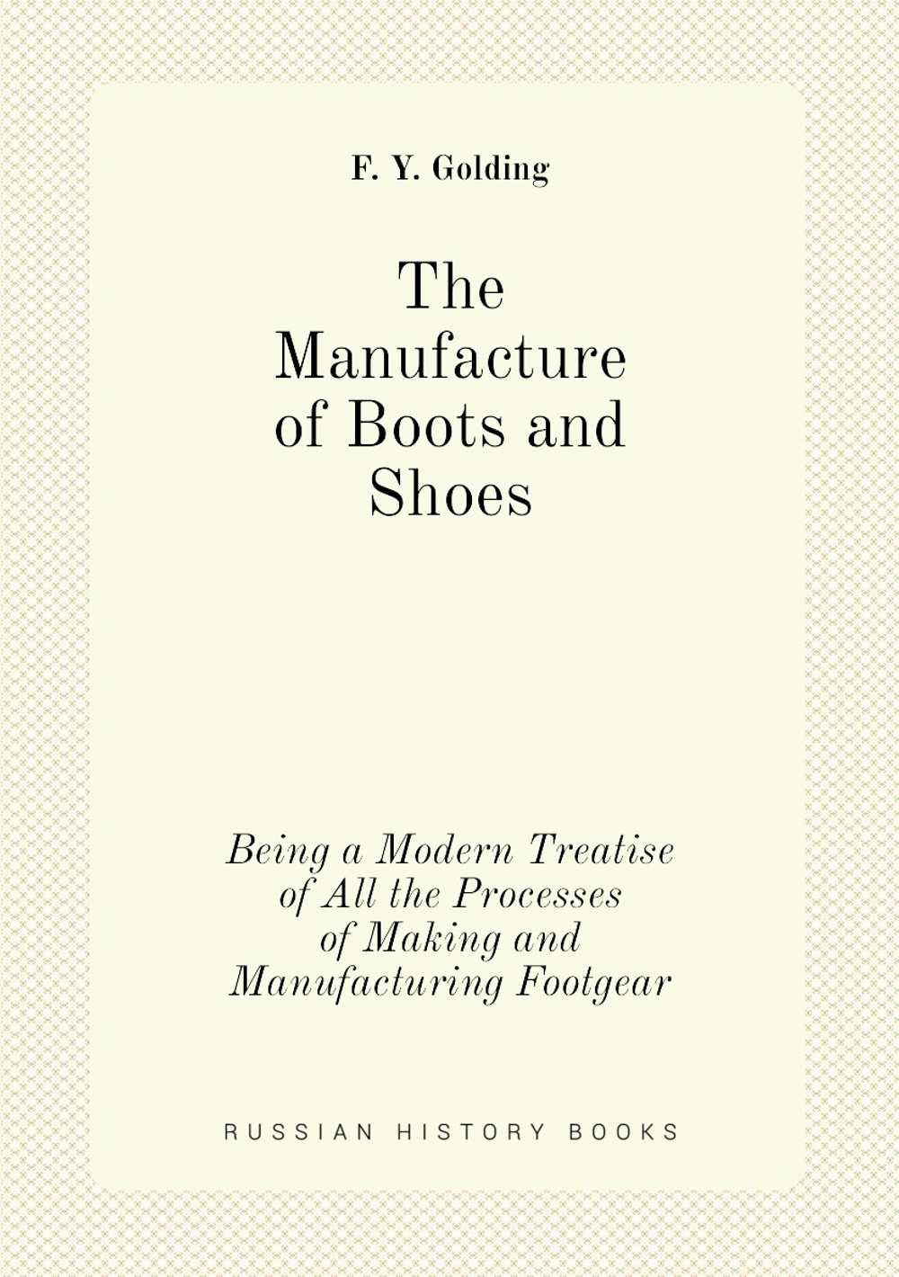 The Manufacture of Boots and Shoes | F. Y. Golding