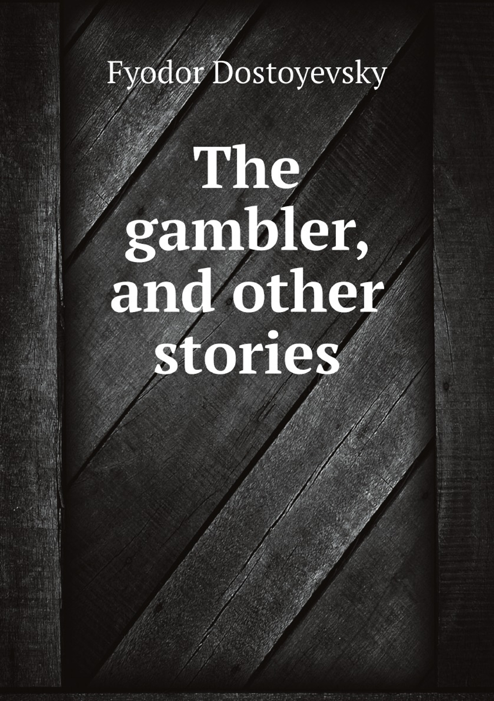 The gambler, and other stories | Фёдор Михайлович Достоевский