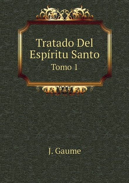Tratado Del Espíritu Santo. Tomo 1 | J. Gaume
