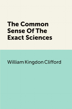 The Common Sense Of The Exact Sciences | William Kingdon Clifford