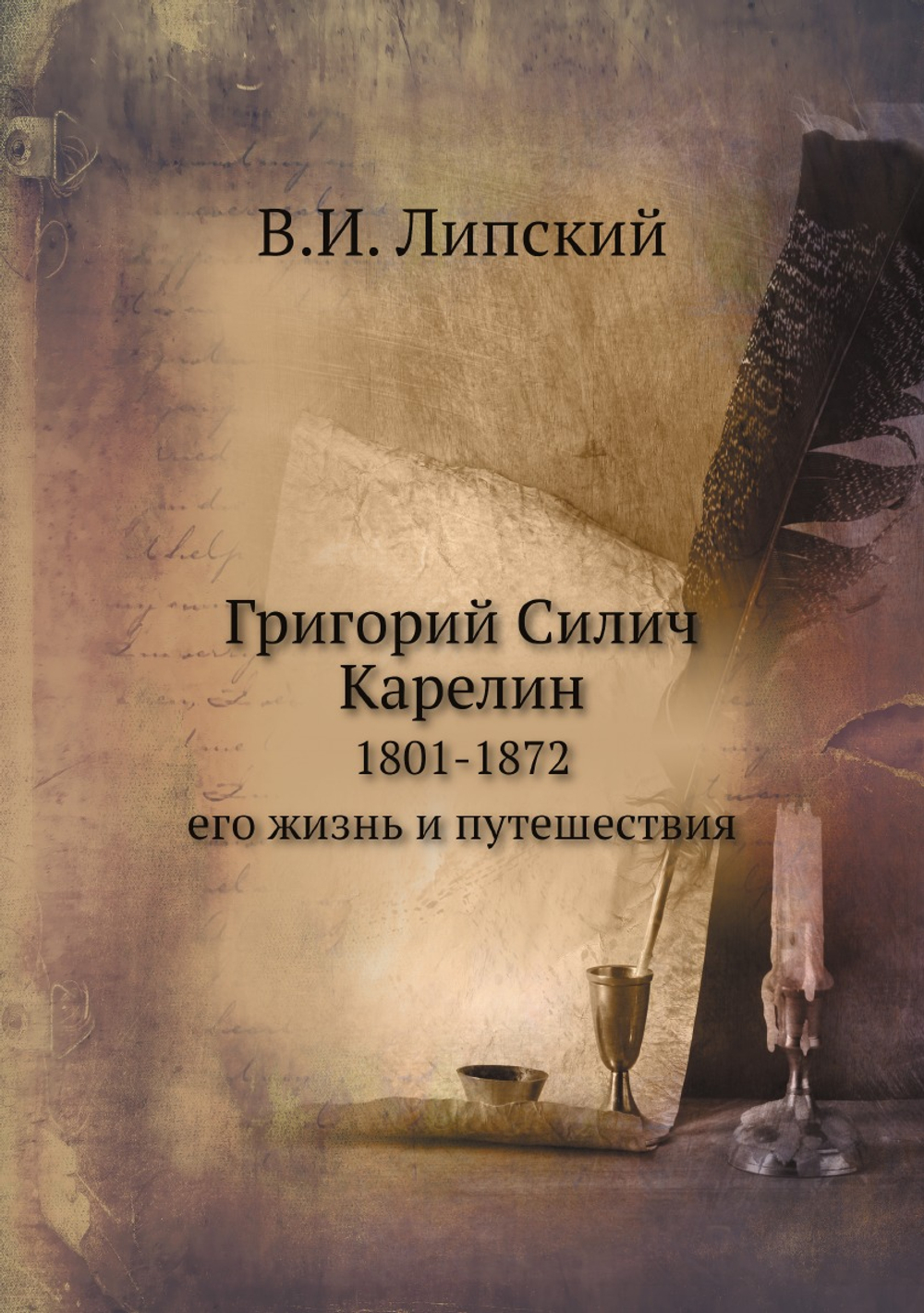Григорий Силич Карелин. 1801-1872, его жизнь и путешествия | В.И. Липский