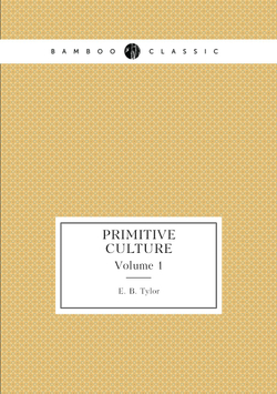 Primitive Culture. Volume 1 | E. B. Tylor
