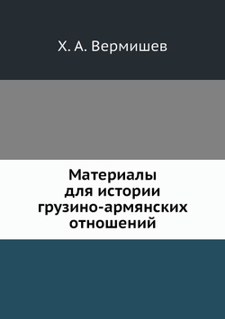 Материалы для истории грузино-армянских отношений | Х. А. Вермишев