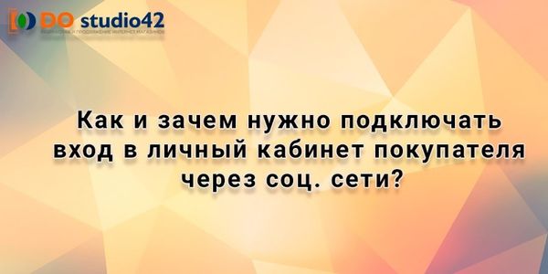 Как и зачем нужно подключать вход в личный кабинет покупателя через соц. сети?