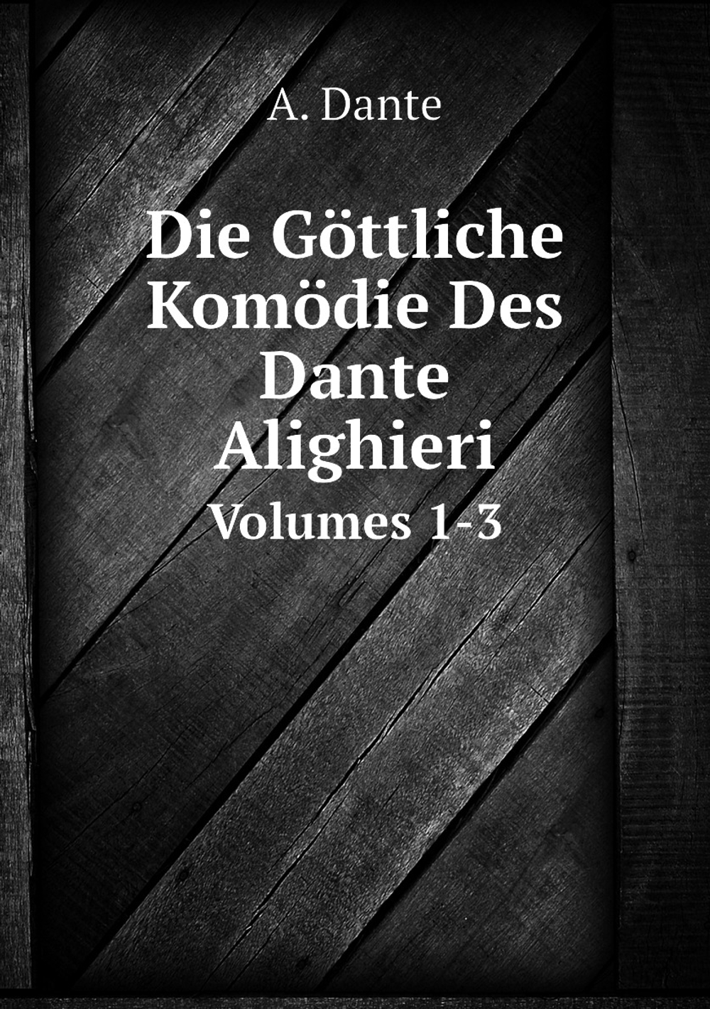 Die Göttliche Komödie Des Dante Alighieri. Volumes 1-3 | A. Dante