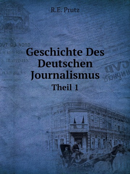 Geschichte Des Deutschen Journalismus. Theil 1 | R.E. Prutz