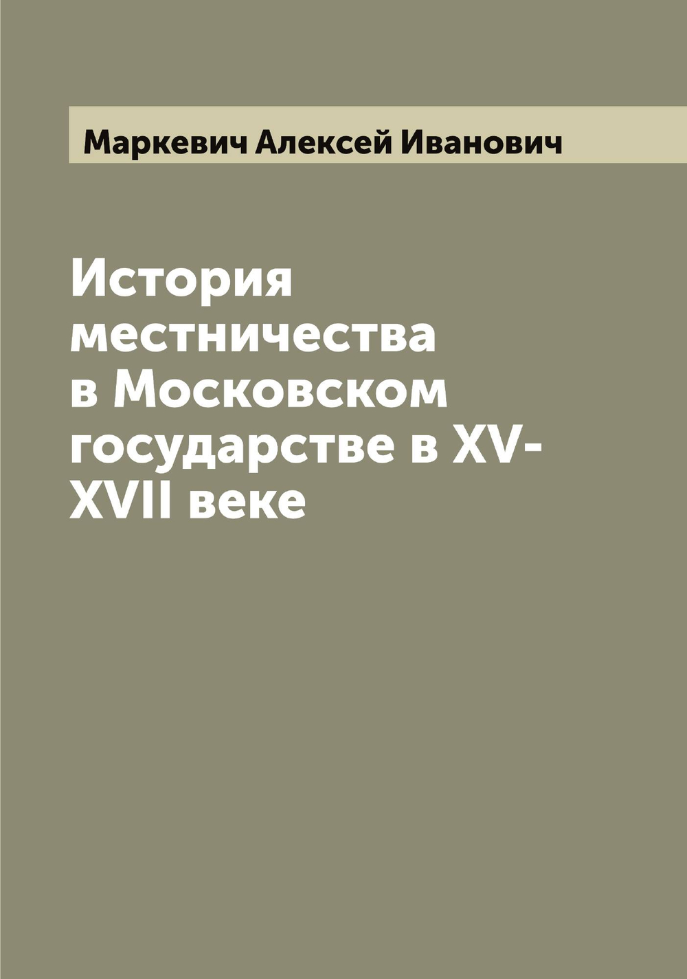 История местничества в Московском государстве в XV-XVII веке | Маркевич Алексей Иванович