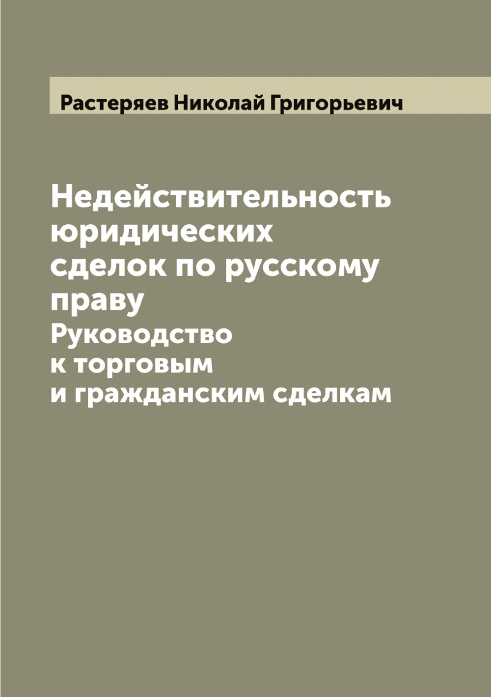 Недействительность юридических сделок по русскому праву: Руководство к торговым и гражданским сделкам | Растеряев Николай Григорьевич