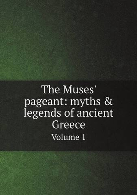 The Muses' pageant: myths & legends of ancient Greece. Volume 1 | W M. L. b. 1868 Hutchinson