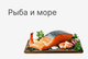 Рыба и морепродукты