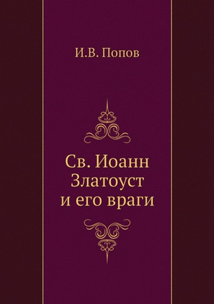 Св. Иоанн Златоуст и его враги | И.В. Попов