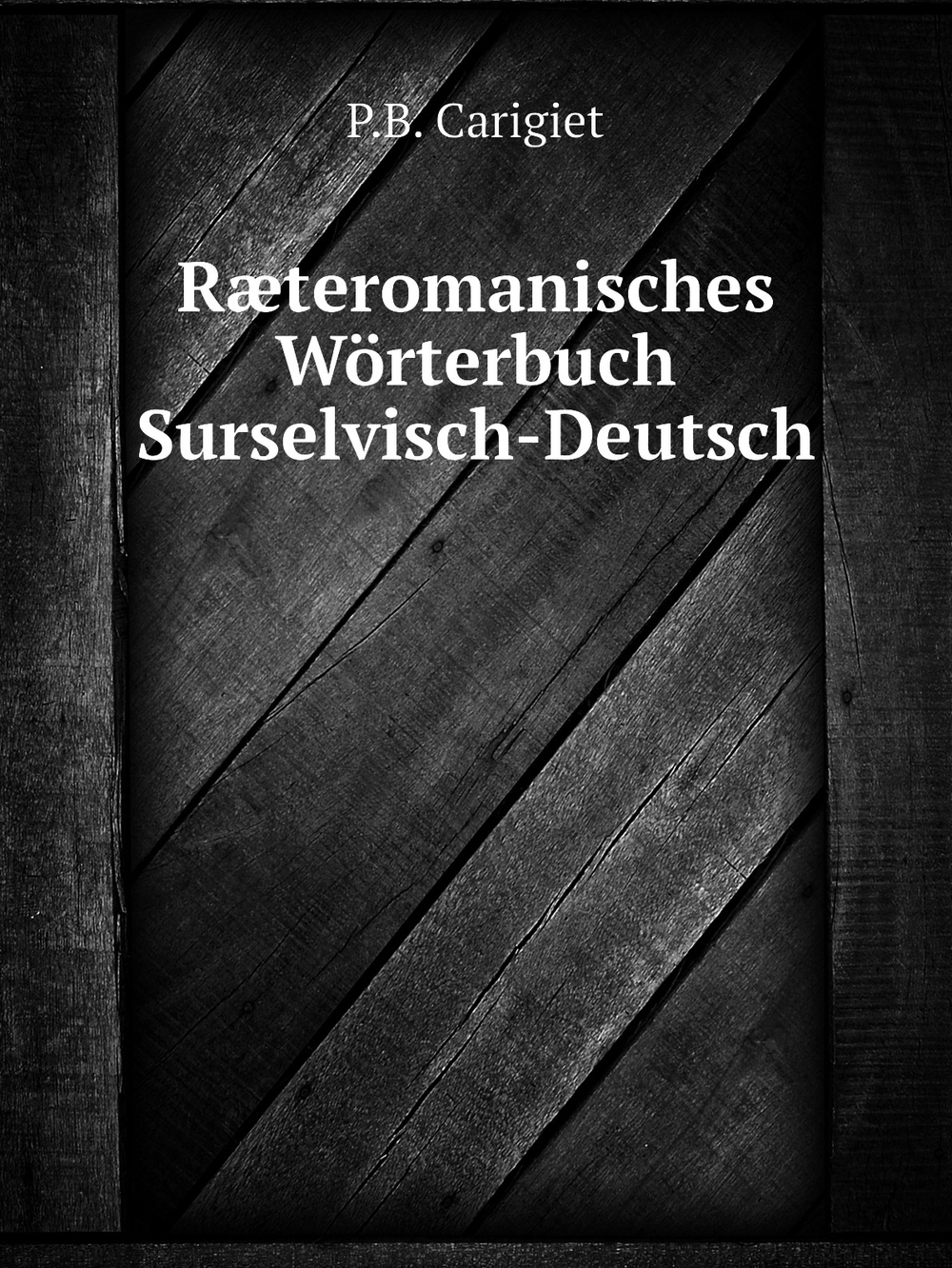 Ræteromanisches Wörterbuch, Surselvisch-Deutsch | P.B. Carigiet