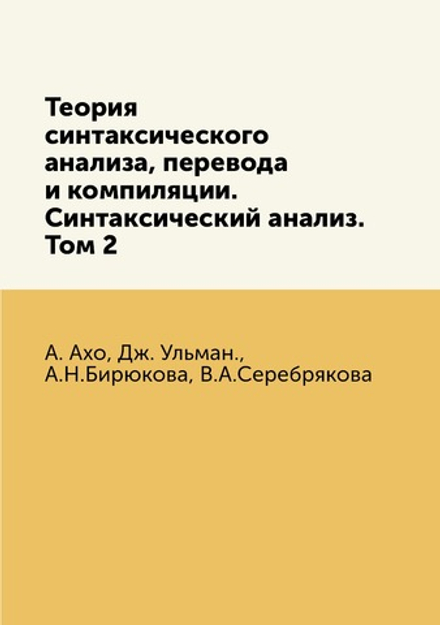 Теория синтаксического анализа, перевода и компиляции. Синтаксический анализ. Том 2 | А. Ахо