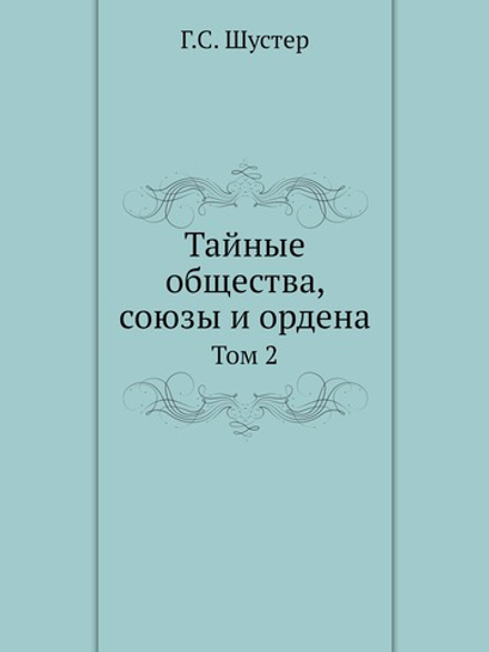 Тайные общества, союзы и ордена. Том 2 | Г.С. Шустер