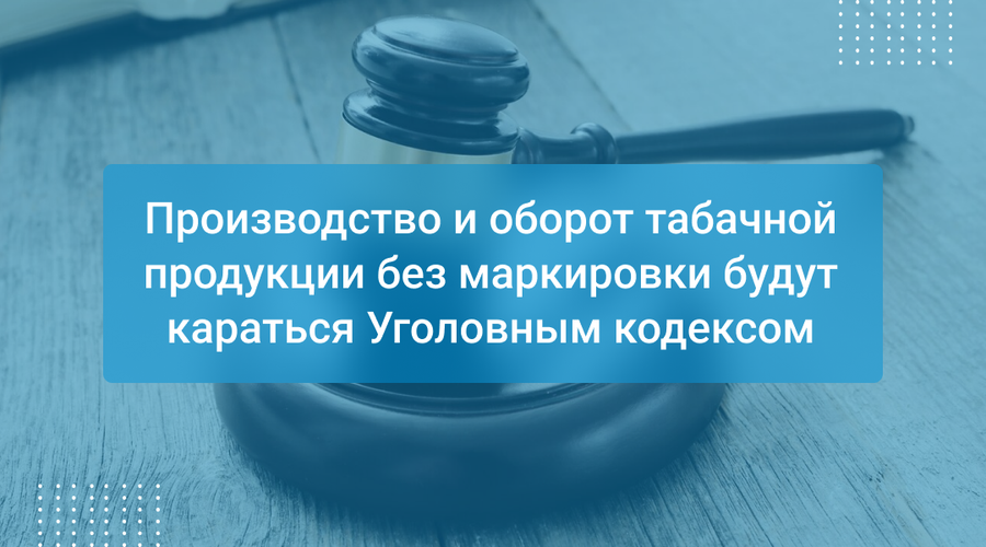 Производство и оборот табачной продукции без маркировки будут караться Уголовным кодексом