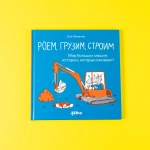 Роем, грузим, строим. Мир больших машин: истории, которые оживают!
