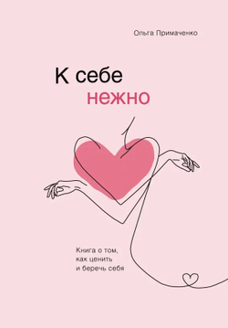 К себе нежно. Книга о том, как ценить и беречь себя, изд.: Эксмо, авт.: Примаченко О.В., серия.: Книги, которые обнимают. Авторская серия Ольги Примаченко