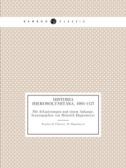 Historia Hierosolymitana, 1095-1127. Mit Erläuterungen und einem Anhange, herausgegeben von Heinrich Hagenmeyer | Foucher de Chartres; H. Hagenmeyer