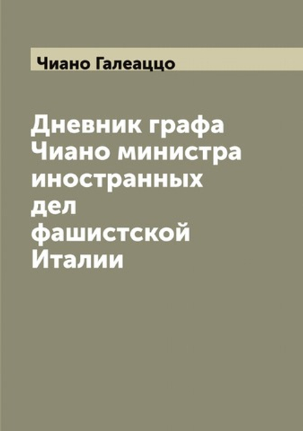 Дневник графа Чиано министра иностранных дел фашистской Италии | Чиано Галеаццо