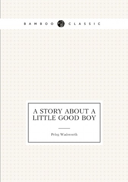 A Story About a Little Good Boy | Peleg Wadsworth