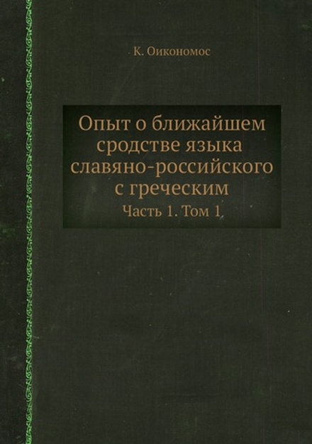 Опыт о ближайшем сродстве языка славяно-российского с греческим. Часть 1. Том 1 | К. Оикономос