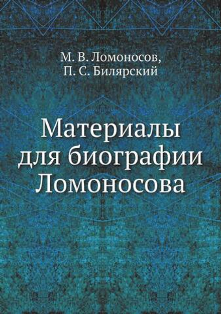 Материалы для биографии Ломоносова | М. В. Ломоносов; П. С. Билярский