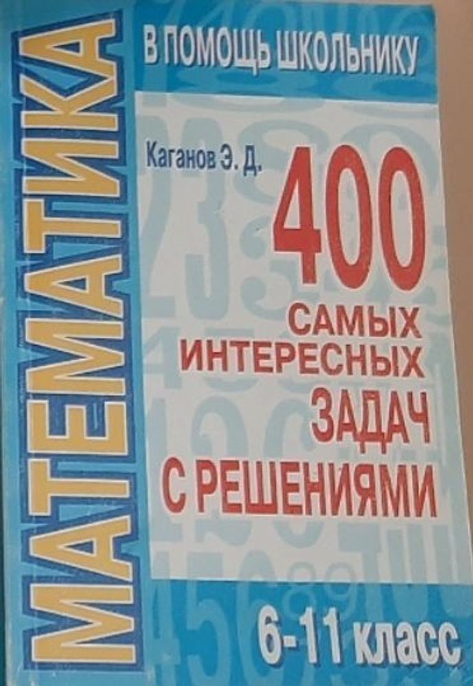 400 самых интересных задач с решениями.  Математика 6 - 11 класс