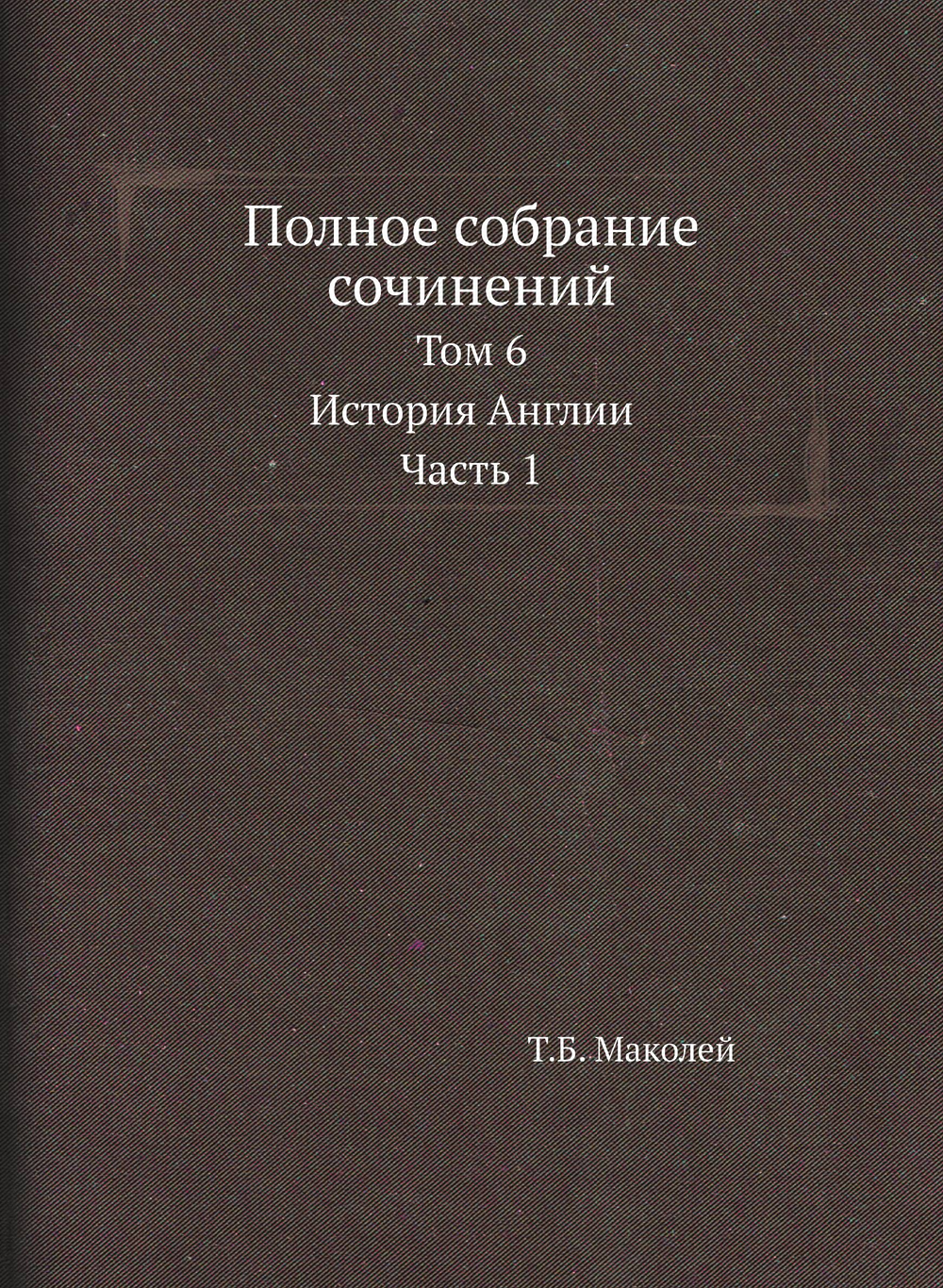 Полное собрание сочинений. Том 6. История Англии. Часть 1 | Т.Б. Маколей