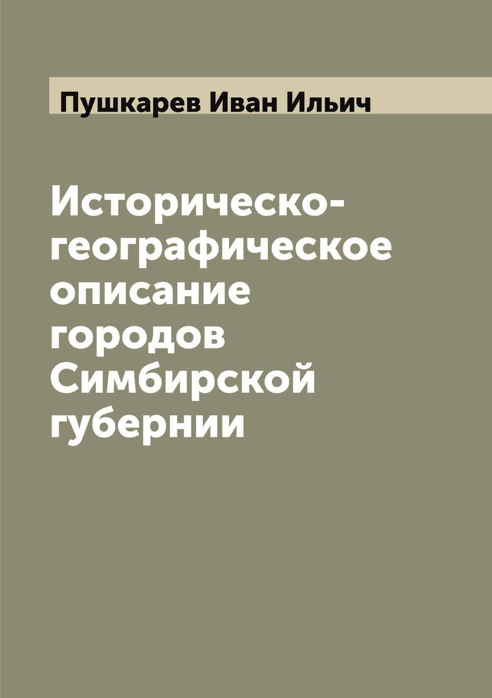 Историческо-географическое описание городов Симбирской губернии | Пушкарев Иван Ильич