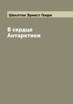 В сердце Антарктики | Шеклтон Эрнест Генри