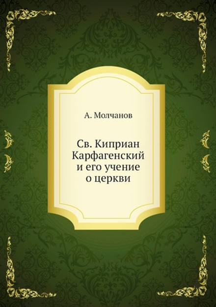 Св. Киприан Карфагенский и его учение о церкви | А. Молчанов