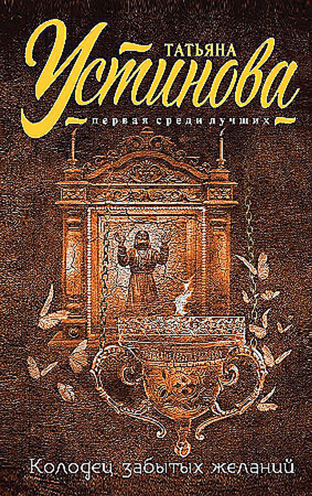 Колодец забытых желаний, изд.: Эксмо, авт.: Устинова Т.В., серия.: Татьяна Устинова. Первая среди лучших (обложка)