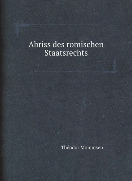 Abriss des romischen Staatsrechts | Théodor Mommsen