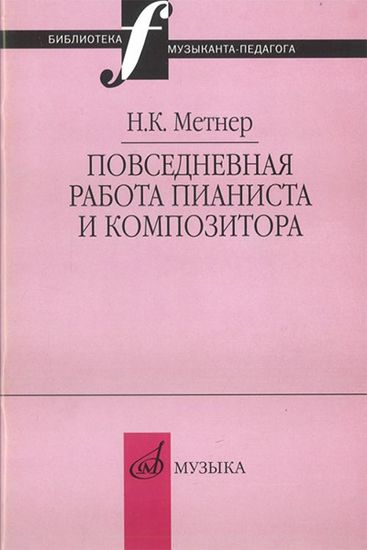 Метнер Н.К. Повседневная работа пианиста и композитора, изд-во "Музыка"
