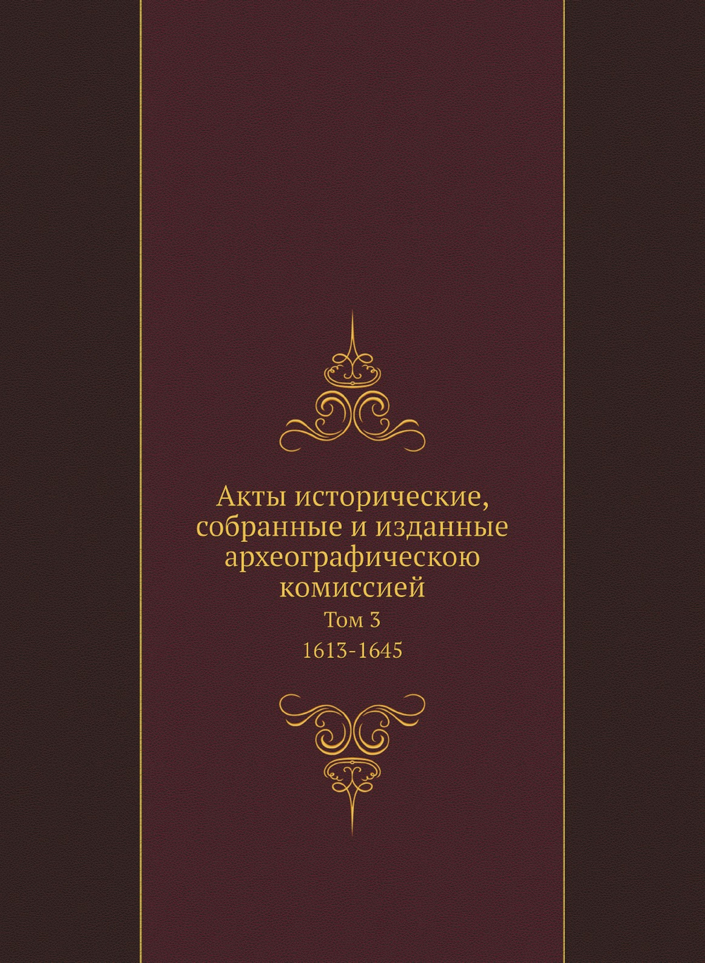 Акты исторические, собранные и изданные археографическою комиссией. Том 3. 1613-1645 | Коллектив авторов