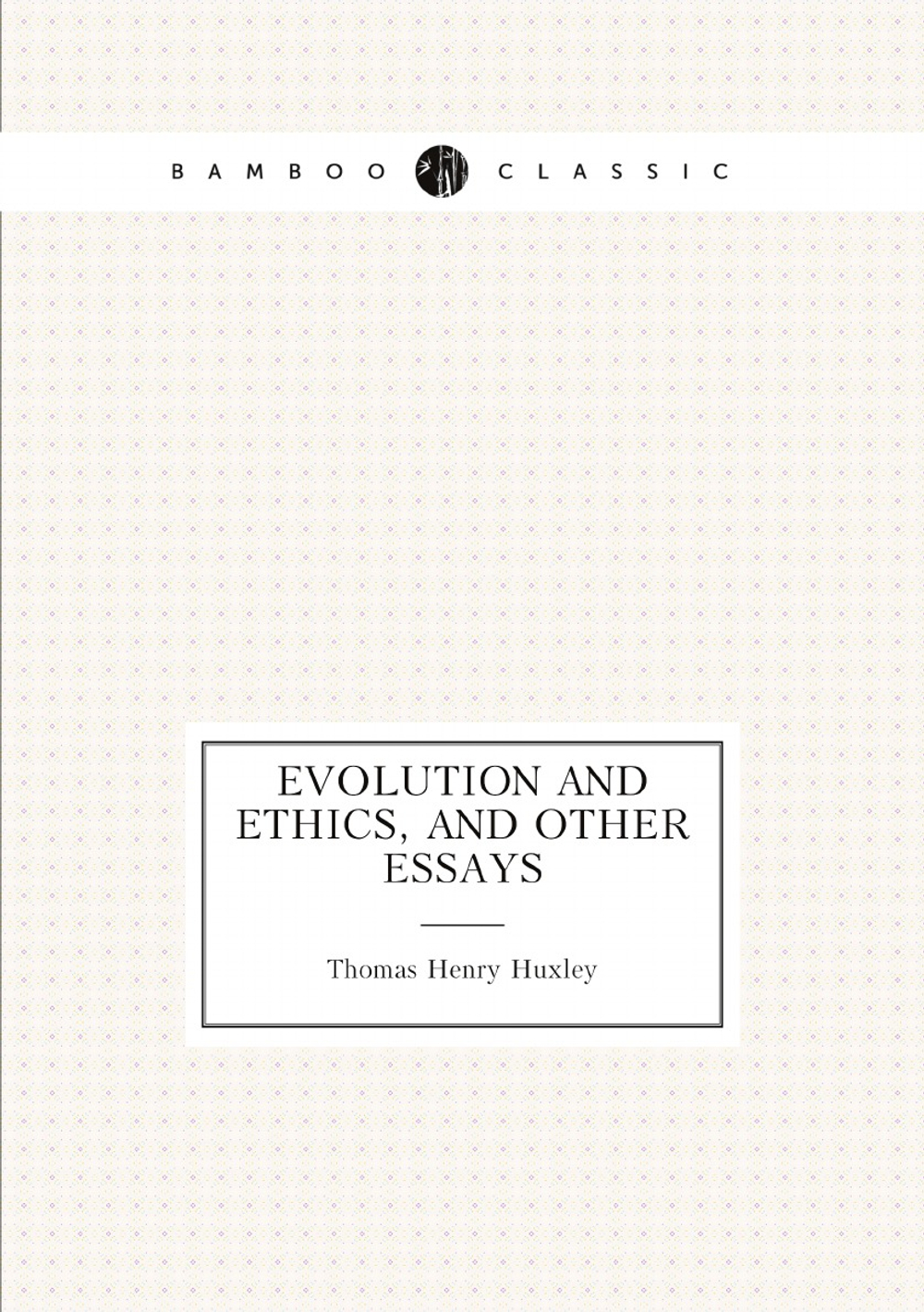 Evolution and ethics, and other essays | Thomas Henry Huxley
