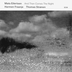 Mats Eilertsen, Harmen Fraanje, Thomas Stronen / And Then Comes The Night (CD)