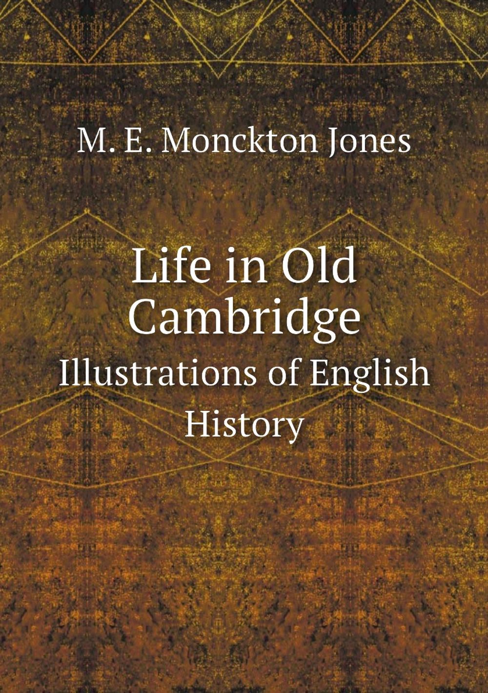 Life in Old Cambridge. Illustrations of English History | M. E. Monckton Jones