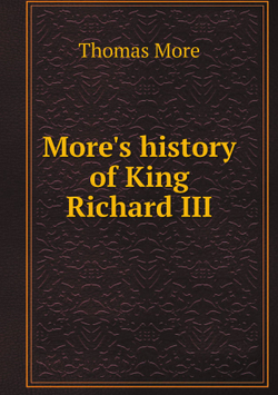 More's history of King Richard III | Thomas More