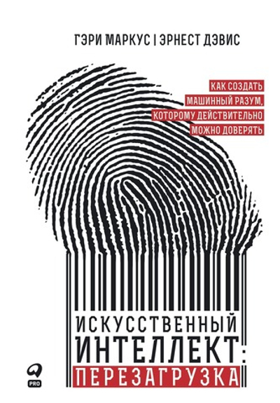Искусственный интеллект: Перезагрузка Как создать машинный разум, которому действительно можно доверять