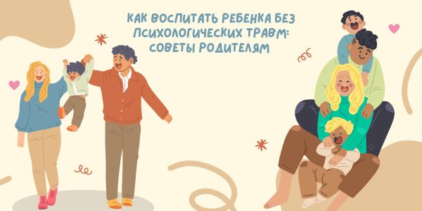 Как воспитать ребенка без психологических травм: советы родителям