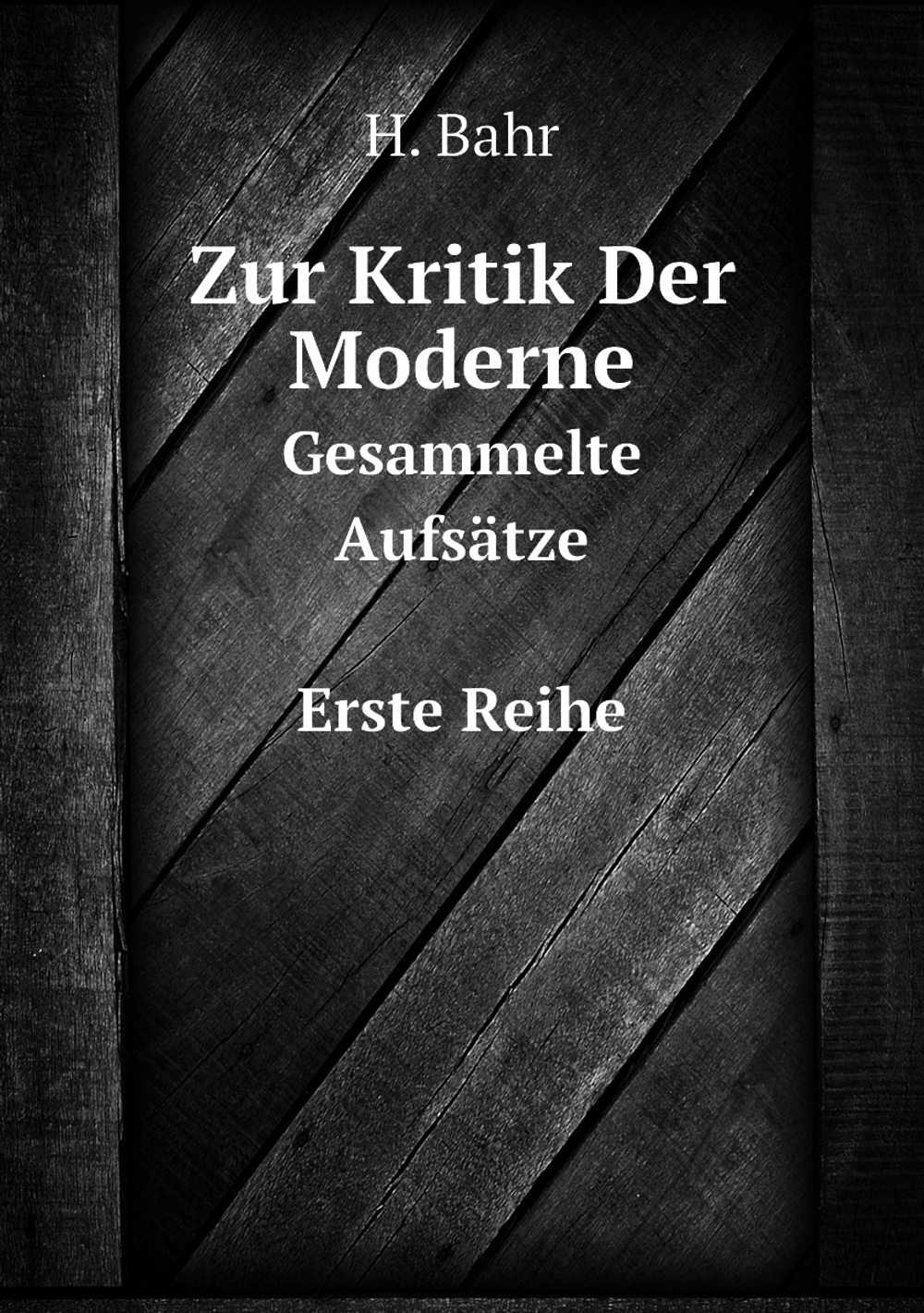 Zur Kritik Der Moderne. Gesammelte Aufsätze Erste Reihe | H. Bahr