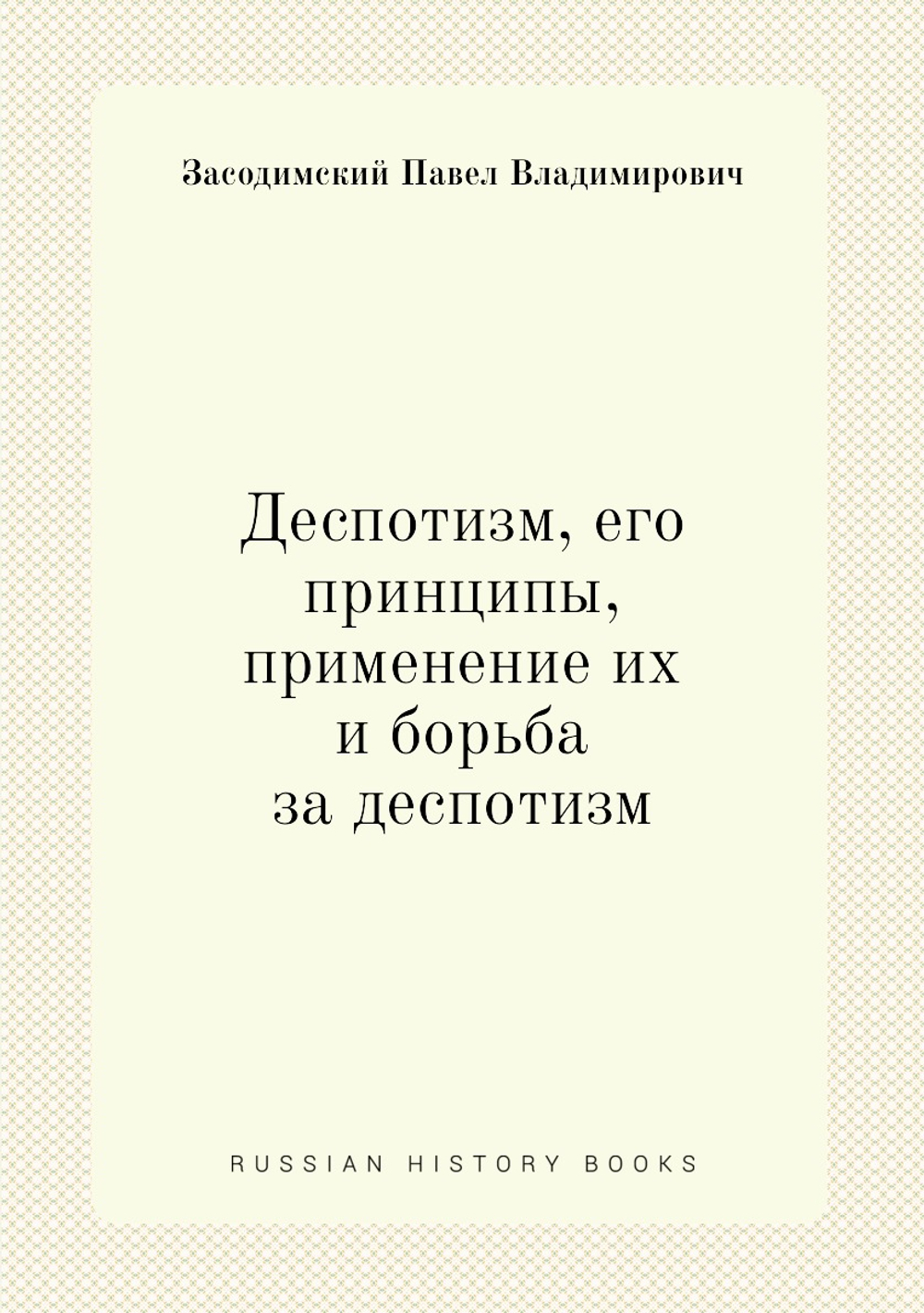 Деспотизм, его принципы, применение их и борьба за деспотизм | П. Засодимский