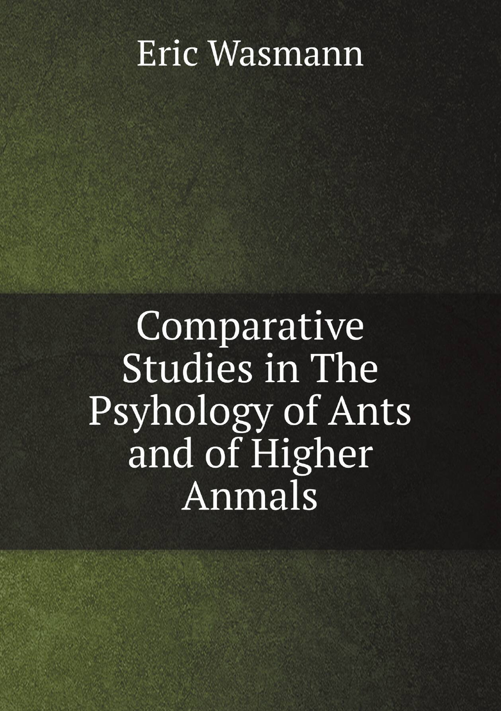 Comparative Studies in The Psyhology of Ants and of Higher Anmals | Eric Wasmann